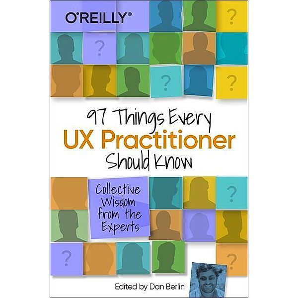 97 Things Every UX Practitioner Should Know: Collective Wisdom from the Experts, Daniel Berlin