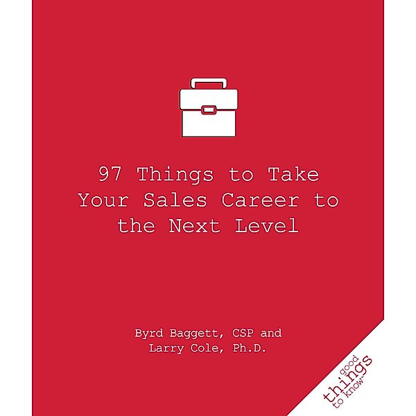 97 Things to Take Your Sales Career to the Next Level / Good Things to Know, Byrd Baggett, Larry Cole