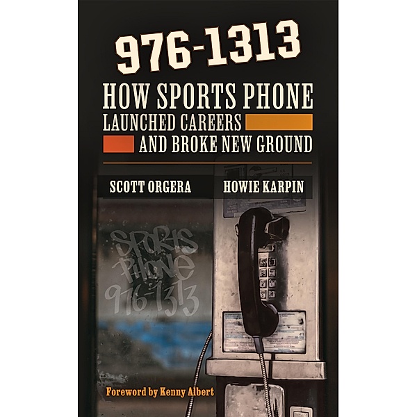 976-1313: How Sports Phone Launched Careers and Broke New Ground, Scott Orgera, Howie Karpin