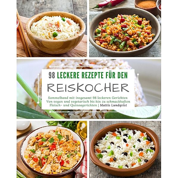 98 leckere Rezepte für den Reiskocher: Sammelband mit insgesamt 98 leckeren Gerichten, Mattis Lundqvist