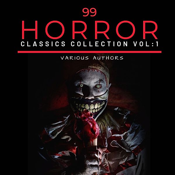 99 Classic Horror Short Stories, Vol. 1, Edgar Allan Poe, Arthur Conan Doyle, Charles Dickens, Algernon Blackwood, Ambrose Bierce, Gertrude Atherton, H.P Lovecraft, Hume Nisbet