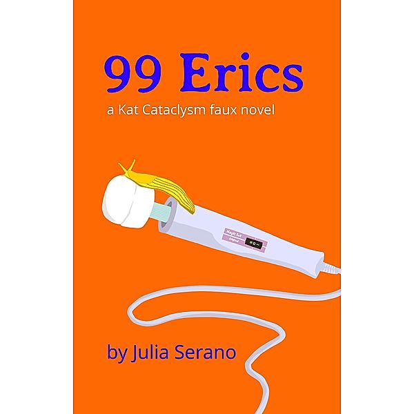 99 Erics: A Kat Cataclysm Faux Novel, Julia Serano