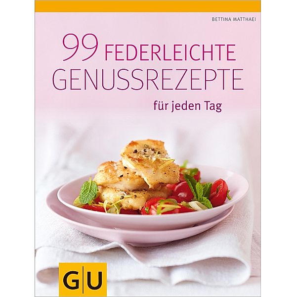 99 federleichte Genussrezepte für jeden Tag / GU Kochen & Verwöhnen Diät und Gesundheit, Bettina Matthaei