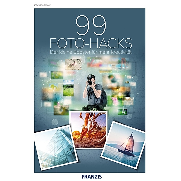 99 Foto-Hacks / Fotografie, Christian Haasz