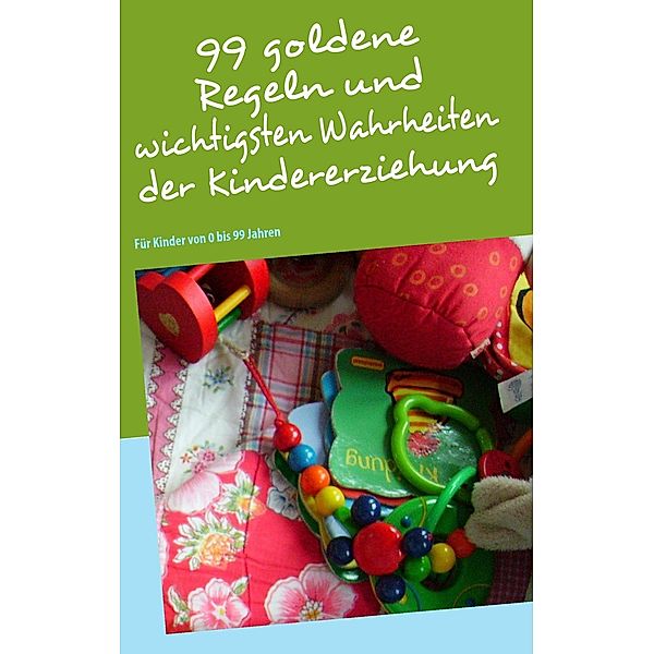 99 goldene Regeln und wichtigsten Wahrheiten der Kindererziehung, Askim Güzelses