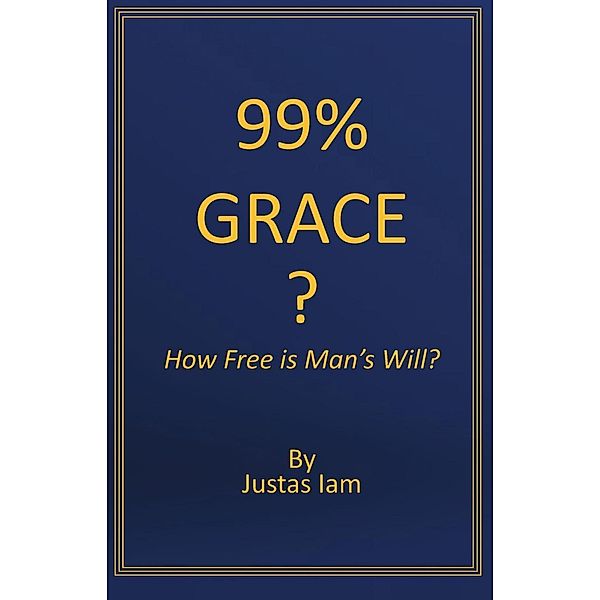 99% Grace?  How Free is Man's Will?, Justas Iam