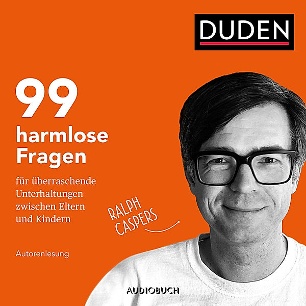 99 harmlose Fragen für überraschende Unterhaltungen zwischen Eltern und Kindern (ungekürzt), Ralph Caspers