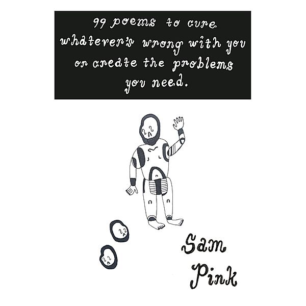 99 Poems to Cure Whatever's Wrong With You or Create The Problem's You Need, Sam Pink