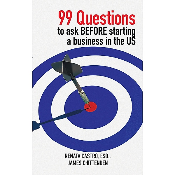 99 Questions to Ask Before Starting a Business in the Us, Renata Castro Esq., James Chittenden