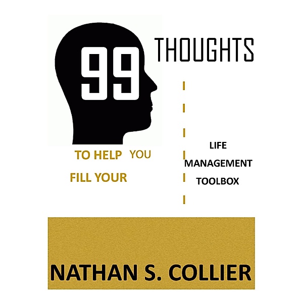 99 Thoughts to Help You Fill Your Life Management Tool Box, Nathan S. Collier