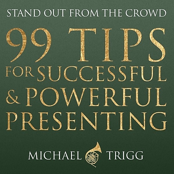 99 Tips for Successful and Powerful Presenting (Stand out from the Crowd)