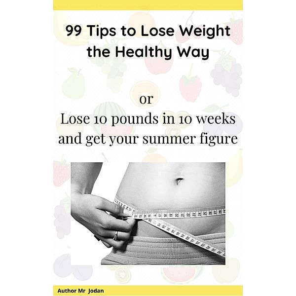 99 Tips to Lose Weight the  Healthy Way, Jodan
