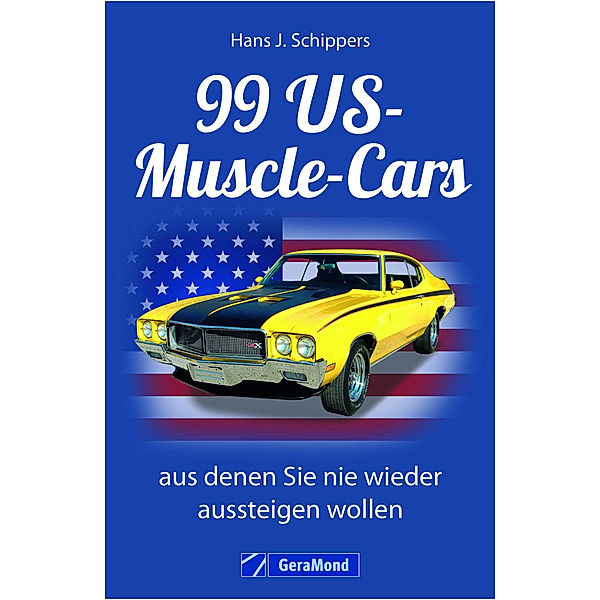 99 US-Muscle-Cars, aus denen Sie nie wieder aussteigen wollen, Hans J. Schippers