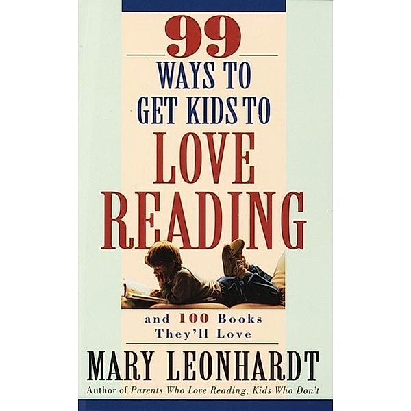 99 Ways to Get Kids to Love Reading, Mary Leonhardt