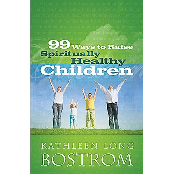 99 Ways to Raise Spiritually Healthy Children, Kathleen Long Bostrom