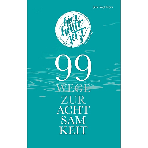 99 Wege zur Achtsamkeit / Edition Achtsamkeit, Jutta Vogt-Tegen