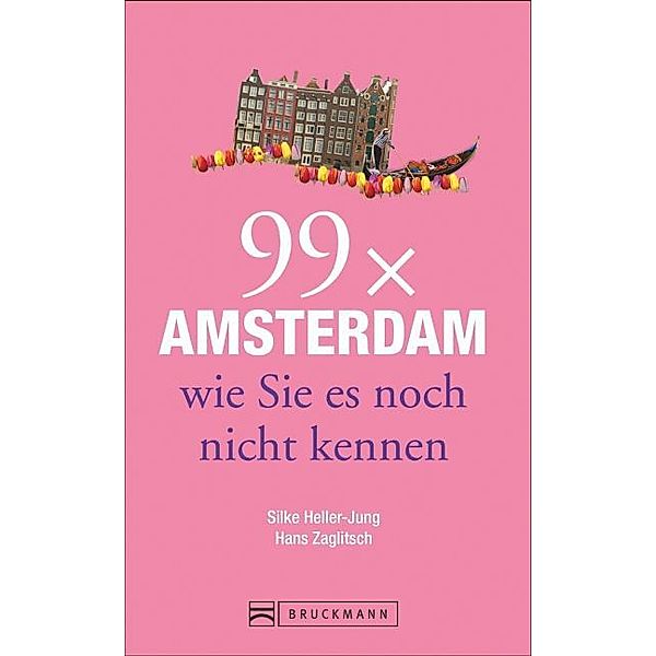 99 x Amsterdam wie Sie es noch nicht kennen, Silke Heller-Jung, Hans Zaglitsch