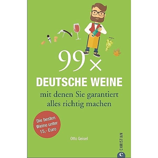99 x Deutsche Weine, mit denen Sie garantiert alles richtig machen, Otto Geisel