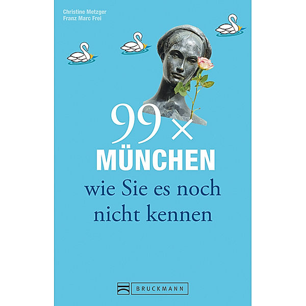 99 x München wie Sie es noch nicht kennen, Christine Metzger, Franz Marc Frei