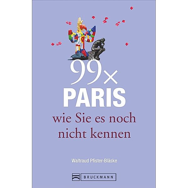 99 x Paris wie Sie es noch nicht kennen, Waltraud Pfister-Bläske