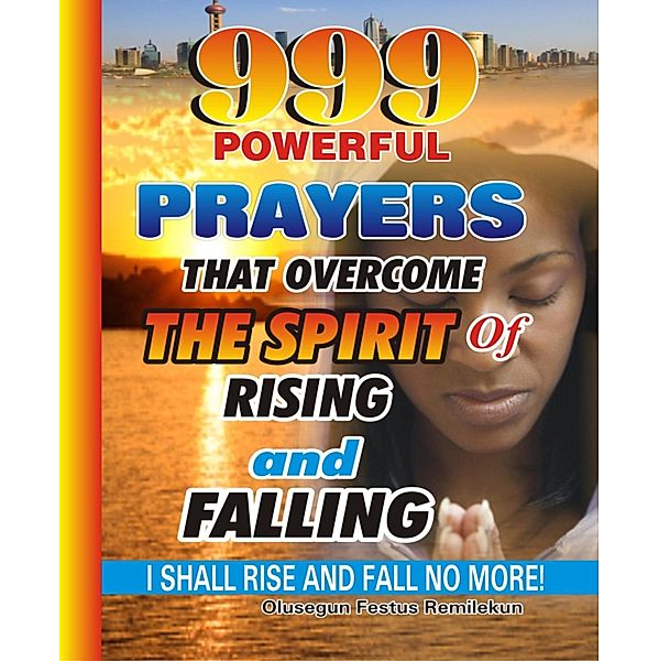 999 Powerful Prayers That  Overcome The Spirit   Of Rising And Falling, Olusegun Festus Remilekun