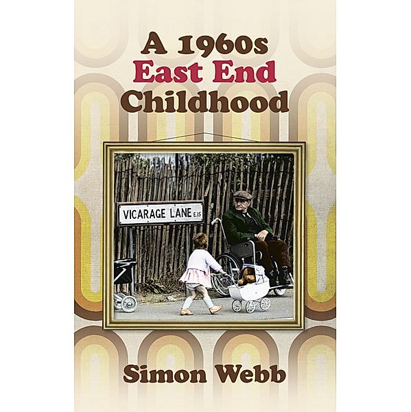 A 1960s East End Childhood, Simon Webb