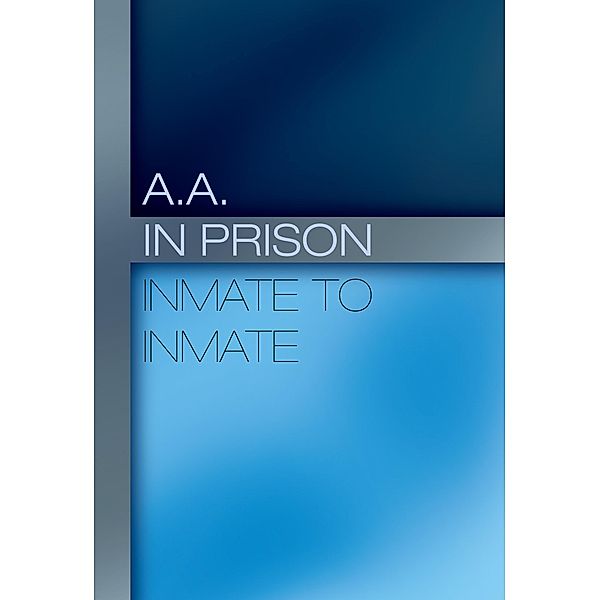 A.A. in Prison: Inmate to Inmate / Alcoholics Anonymous World Services, Inc., Inc. Alcoholics Anonymous World Services