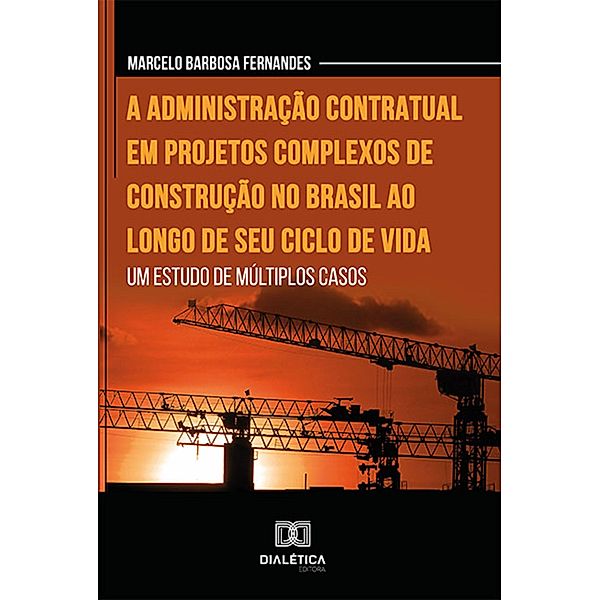 A administração contratual em projetos complexos de construção no Brasil ao longo de seu ciclo de vida, Marcelo Barbosa Fernandes