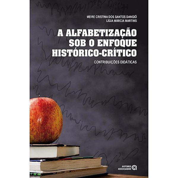 A alfabetização sob o enfoque histórico-crítico, Meire Cristina dos Santos Dangió, Lígia Márcia Martins