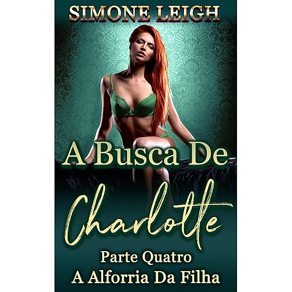 A Alforria da Filha (A Busca De Charlotte, #4) / A Busca De Charlotte, Simone Leigh