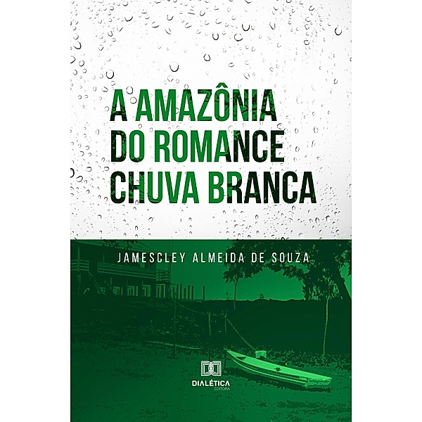 A Amazônia do romance Chuva Branca, Jamescley Almeida de Souza