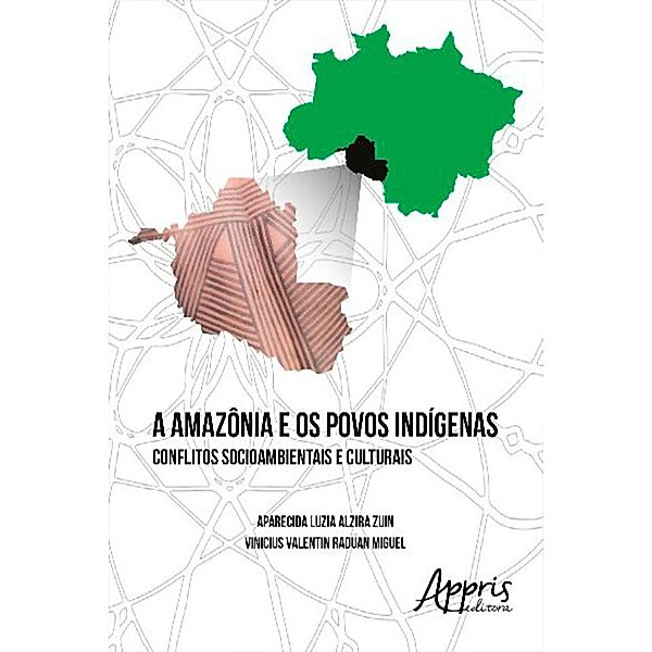 A Amazônia e os Povos Indígenas: Conflitos Socioambientais e Culturais, Aparecida Luzia Alzira Zuin, Vinicius Valentin Raduan Miguel
