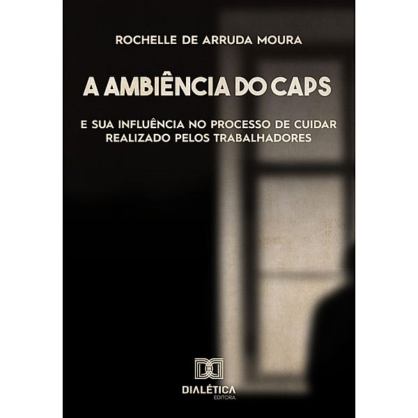 A ambiência do Centro de Atenção Psicossocial (CAPS) e sua influência no processo de cuidar realizado pelos trabalhadores, Rochelle de Arruda Moura