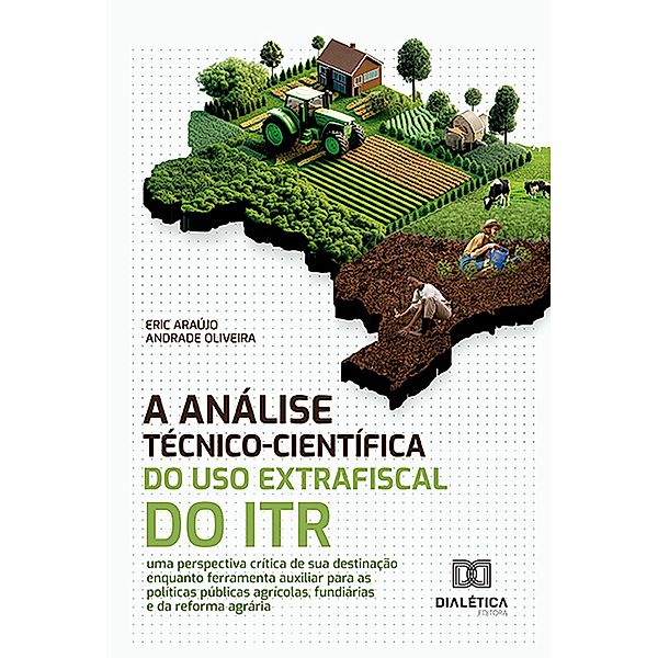 A Análise Técnico-Científica do Uso Extrafiscal do ITR, Eric Araújo Andrade Oliveira