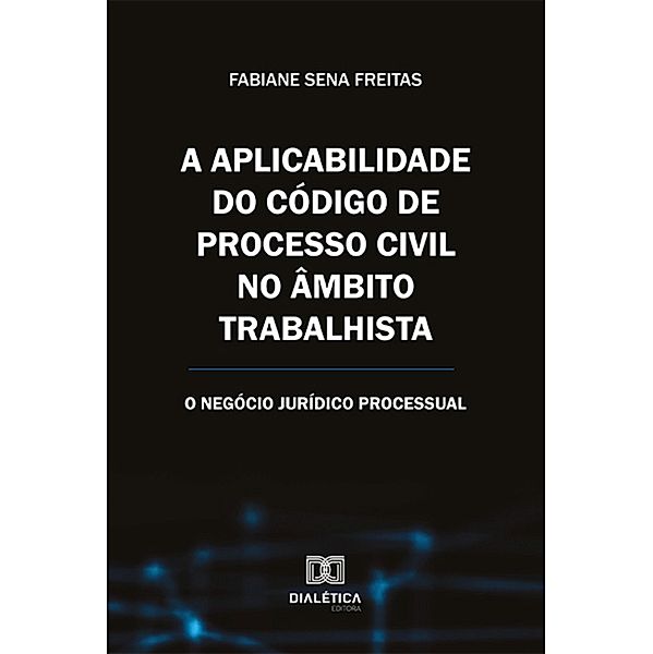 A aplicabilidade do Código de Processo Civil no âmbito trabalhista, Fabiane Sena Freitas