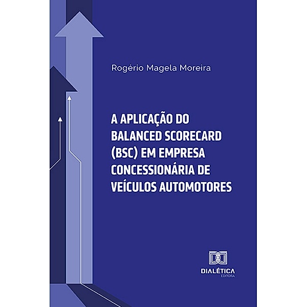 A aplicação do Balanced Scorecard (BSC) em empresa concessionária de veículos automotores, Rogério Magela Moreira