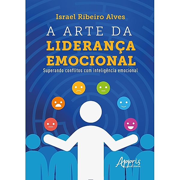 A Arte da Liderança Emocional: Superando Conflitos com Inteligência Emocional, Israel Ribeiro Alves