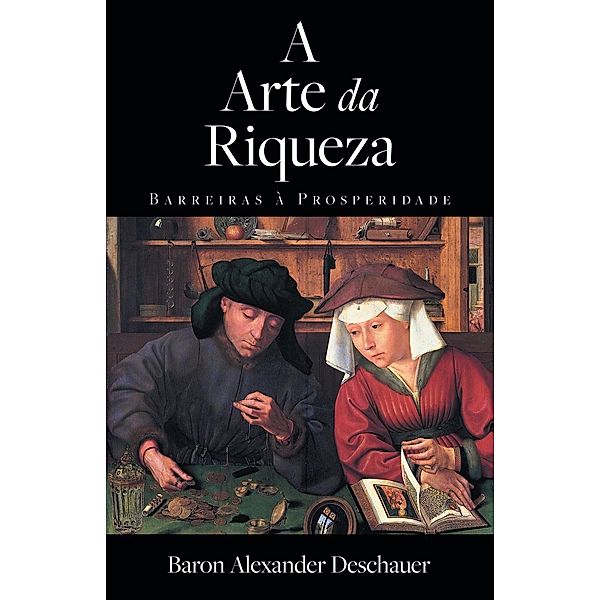 A Arte da Riqueza - Barreiras à Prosperidade, Baron Alexander Deschauer