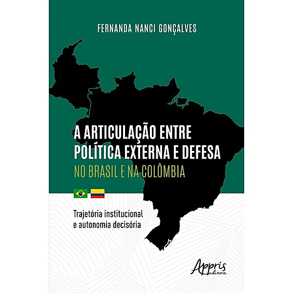 A Articulação entre Política Externa e Defesa no Brasil e na Colômbia: Trajetória Institucional e Autonomia Decisória, Fernanda Nanci Gonçalves