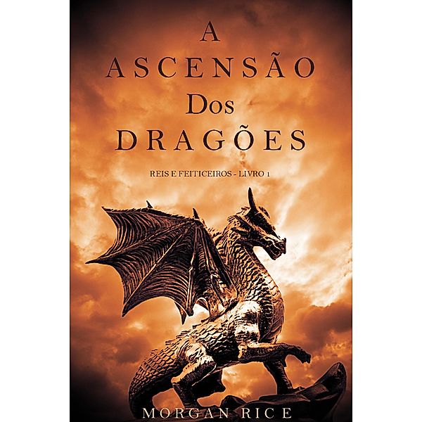 A Ascensão dos Dragões (Reis e Feiticeiros - Livro 1) / Reis e Feiticeiros, Morgan Rice