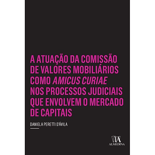 A Atuação da Comissão de Valores Mobiliários como Amicus Curiae nos Processos Judiciais que Envolvem o Mercado de Capitais / Coleção insper, Daniela Peretti D'Ávila