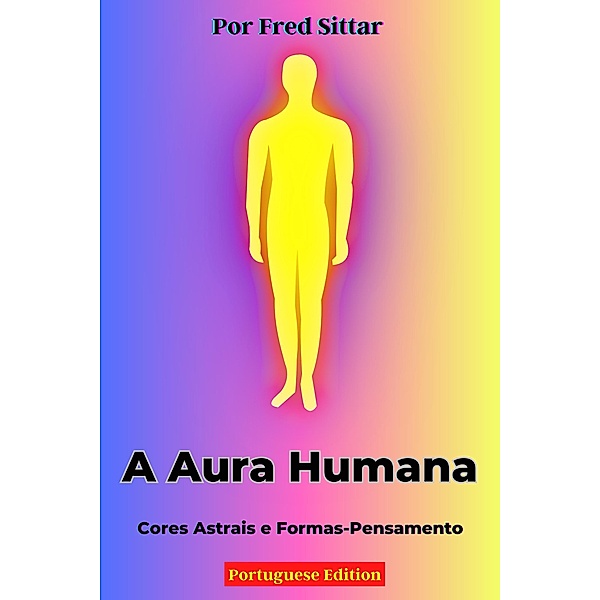 A Aura Humana: Cores Astrais e Formas-Pensamento, Fred Sittar