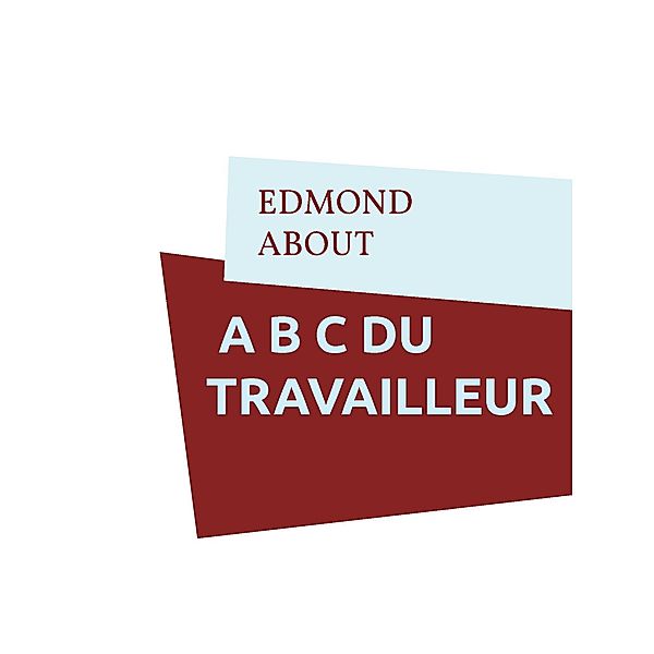 A B C DU TRAVAILLEUR, Edmond About