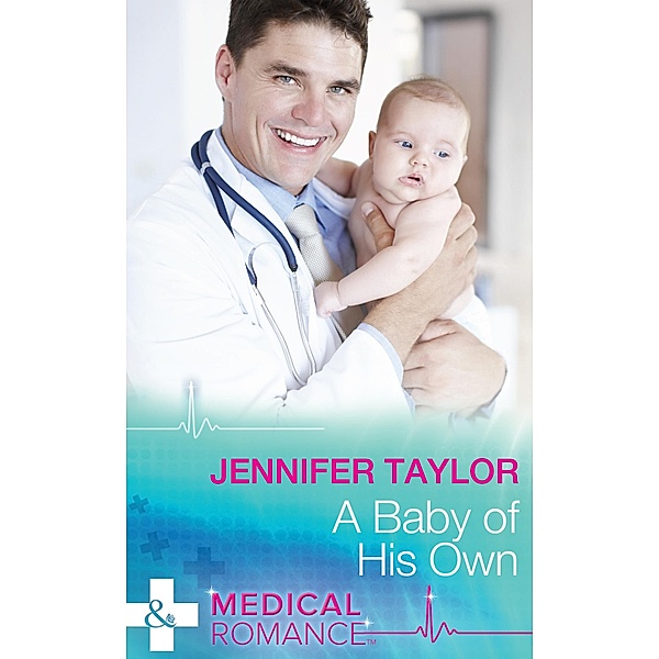 A Baby Of His Own (Mills & Boon Medical) (Bachelor Dads, Book 6) / Mills & Boon Medical, Jennifer Taylor