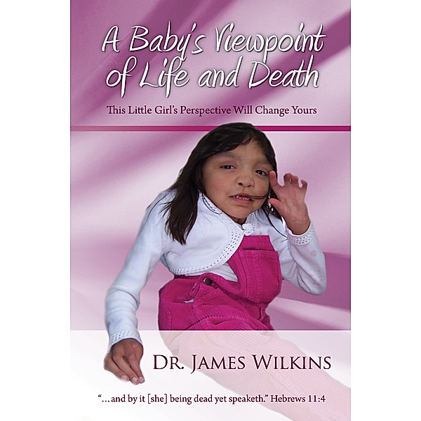 A Baby's Viewpoint of Life and Death, Dr. James Wilkins