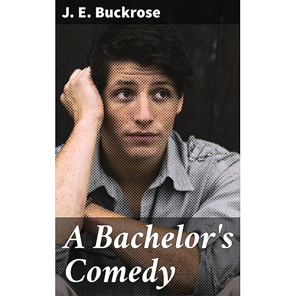 A Bachelor's Comedy, J. E. Buckrose