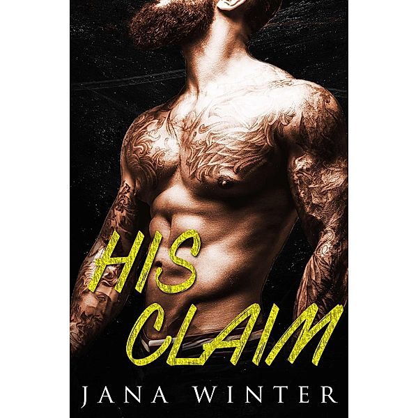 A Bad Boy Alpha Male Romance: His Claim (A Bad Boy Alpha Male Romance), Jana Winter