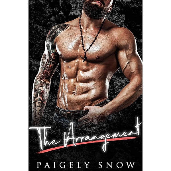 A Bad Boy Alpha Male Romance: The Arrangement (A Bad Boy Alpha Male Romance), Paigely Snow