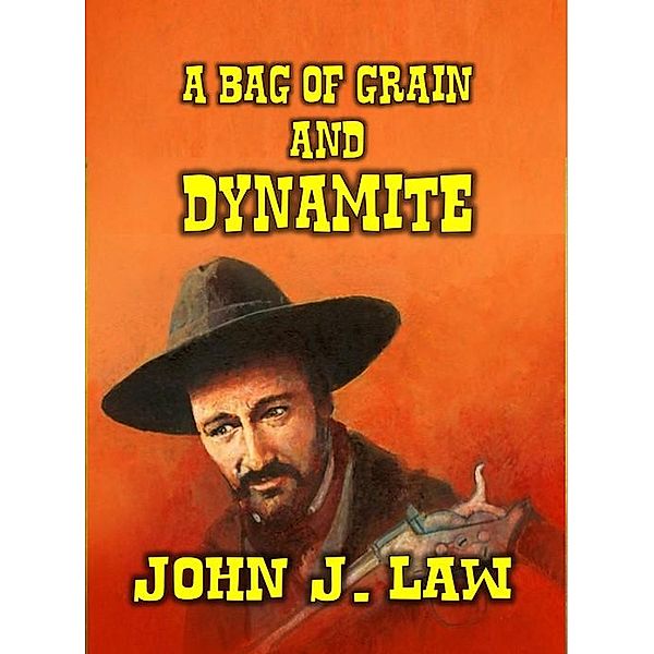 A Bag of Grain and Dynamite, John J. Law