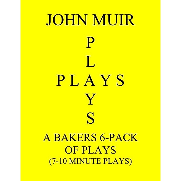 A Baker's 6-Pack Of Plays (7-10 Minute plays), John Muir